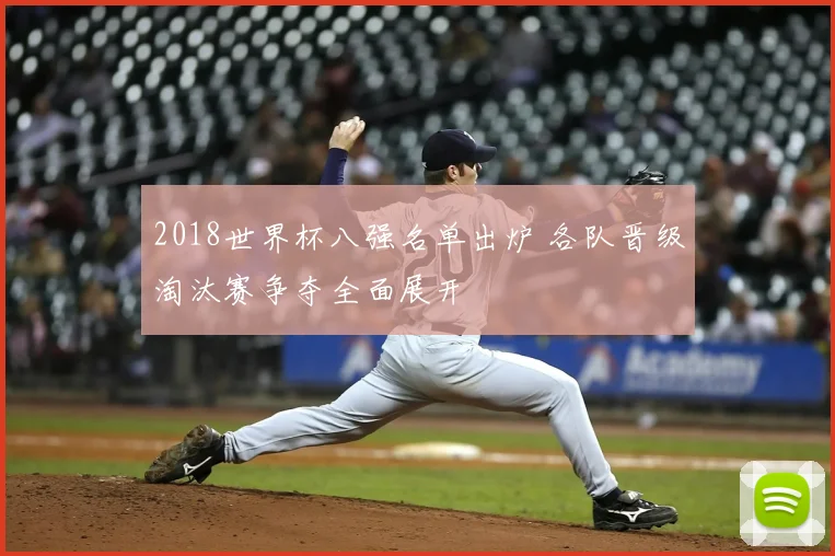 2018世界杯八强名单出炉 各队晋级淘汰赛争夺全面展开