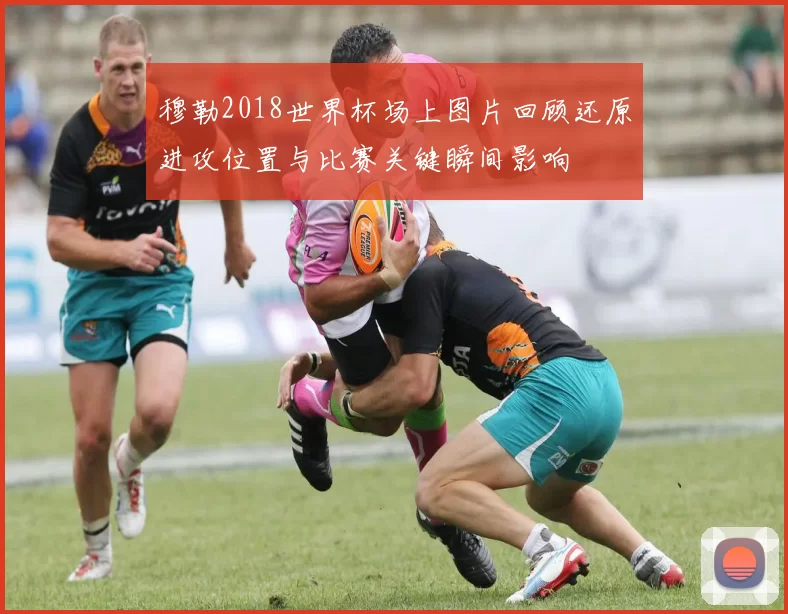 穆勒2018世界杯场上图片回顾还原进攻位置与比赛关键瞬间影响