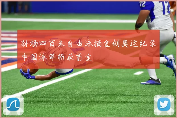 孙杨四百米自由泳摘金创奥运纪录中国泳军斩获首金