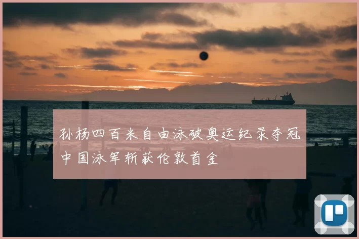 孙杨四百米自由泳破奥运纪录夺冠中国泳军斩获伦敦首金