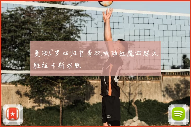 曼联C罗回归首秀双响助红魔四球大胜纽卡斯尔联