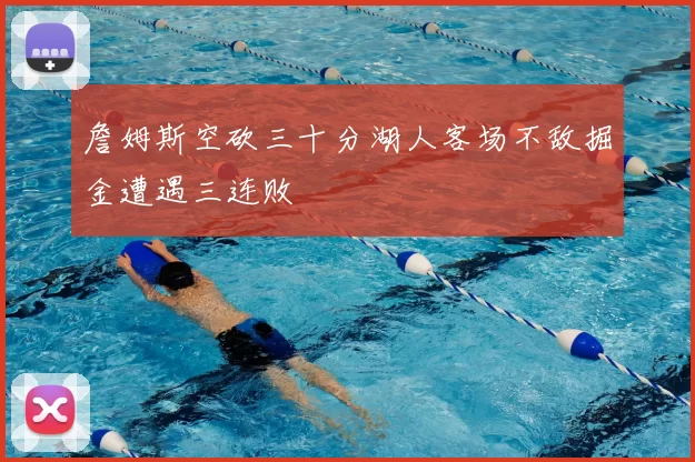 詹姆斯空砍三十分湖人客场不敌掘金遭遇三连败