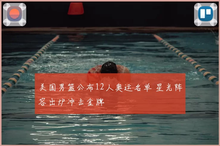 美国男篮公布12人奥运名单 星光阵容出炉冲击金牌