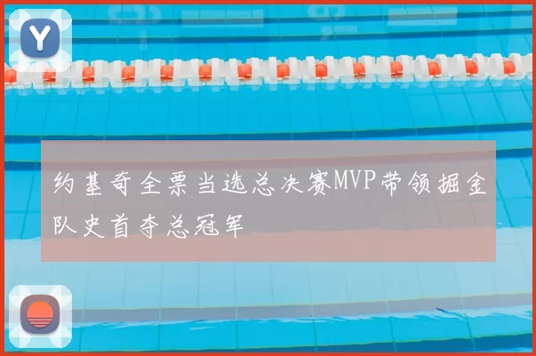 约基奇全票当选总决赛MVP带领掘金队史首夺总冠军