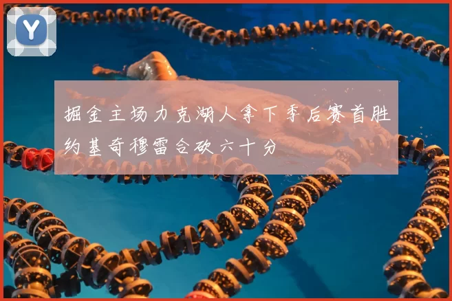 掘金主场力克湖人拿下季后赛首胜约基奇穆雷合砍六十分